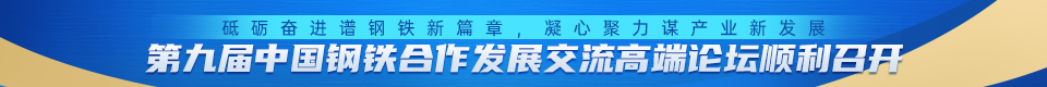 砥礪奮進(jìn)譜鋼鐵新篇章，凝心聚力謀產(chǎn)業(yè)新發(fā)展——第九屆中國鋼鐵合作發(fā)展交流高端論壇圓滿(mǎn)落幕